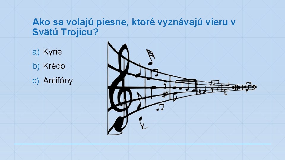 Ako sa volajú piesne, ktoré vyznávajú vieru v Svätú Trojicu? a) Kyrie b) Krédo