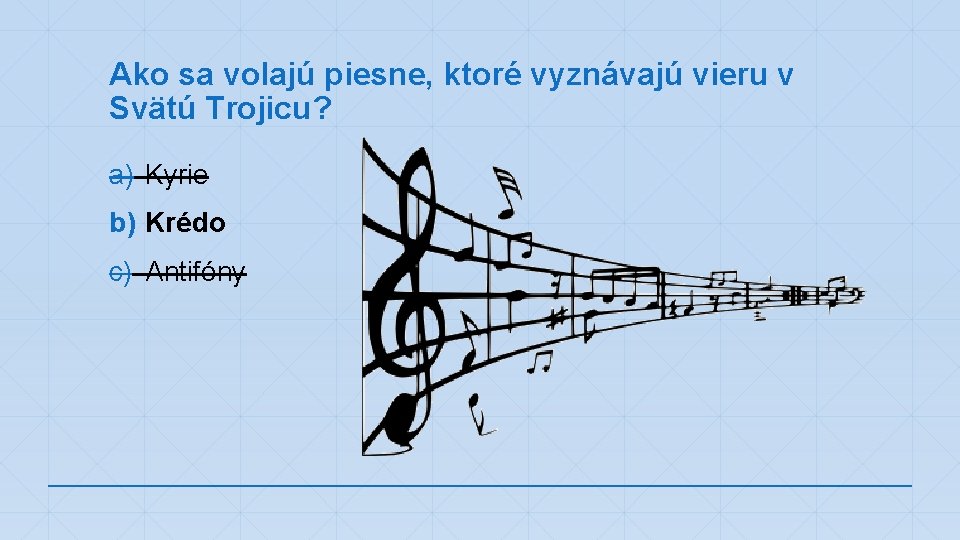 Ako sa volajú piesne, ktoré vyznávajú vieru v Svätú Trojicu? a) Kyrie b) Krédo