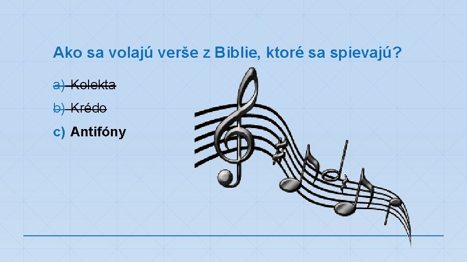 Ako sa volajú verše z Biblie, ktoré sa spievajú? a) Kolekta b) Krédo c)