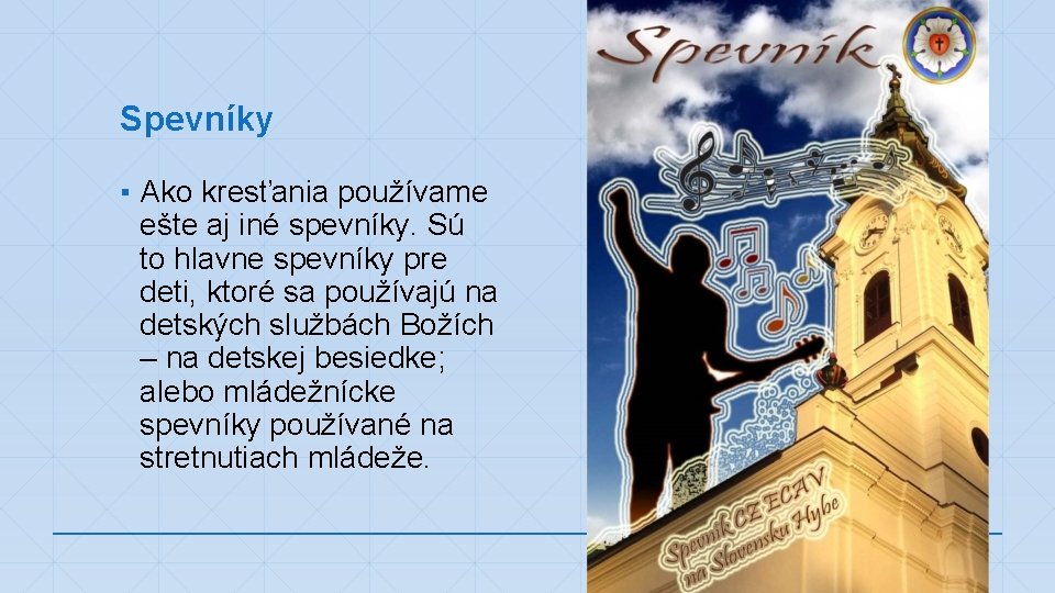 Spevníky ▪ Ako kresťania používame ešte aj iné spevníky. Sú to hlavne spevníky pre