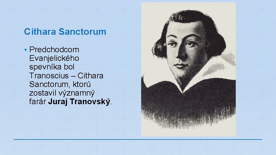 Cithara Sanctorum ▪ Predchodcom Evanjelického spevníka bol Tranoscius – Cithara Sanctorum, ktorú zostavil významný