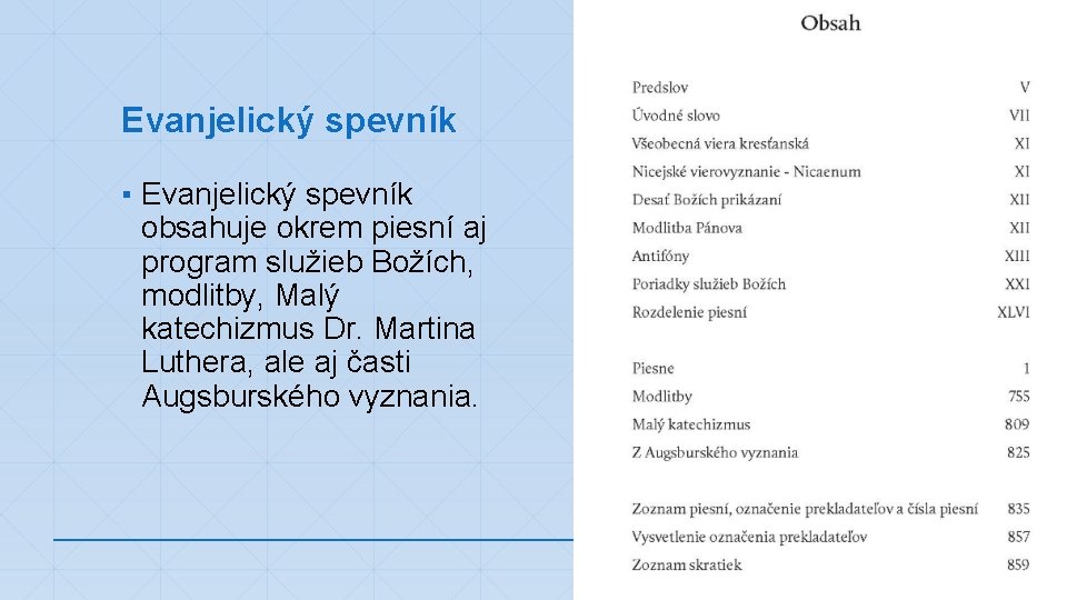 Evanjelický spevník ▪ Evanjelický spevník obsahuje okrem piesní aj program služieb Božích, modlitby, Malý