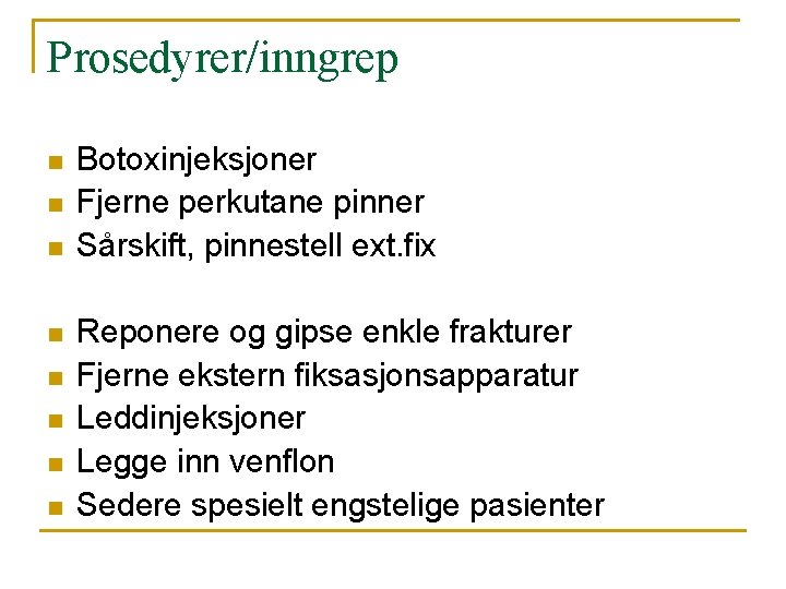 Prosedyrer/inngrep n n n n Botoxinjeksjoner Fjerne perkutane pinner Sårskift, pinnestell ext. fix Reponere