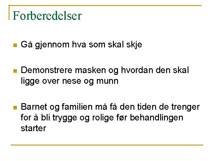 Forberedelser n Gå gjennom hva som skal skje n Demonstrere masken og hvordan den