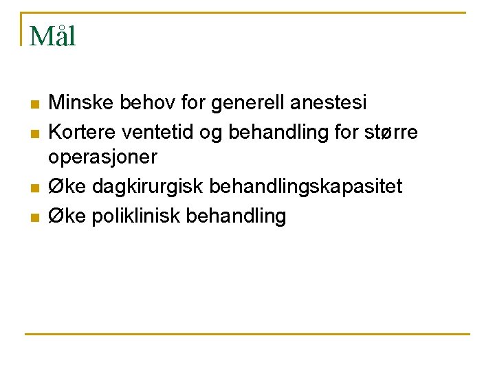 Mål n n Minske behov for generell anestesi Kortere ventetid og behandling for større