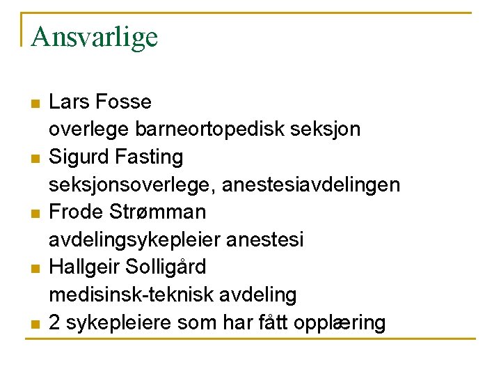 Ansvarlige n n n Lars Fosse overlege barneortopedisk seksjon Sigurd Fasting seksjonsoverlege, anestesiavdelingen Frode