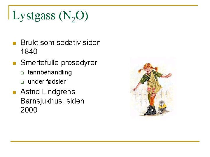 Lystgass (N 2 O) n n Brukt som sedativ siden 1840 Smertefulle prosedyrer q