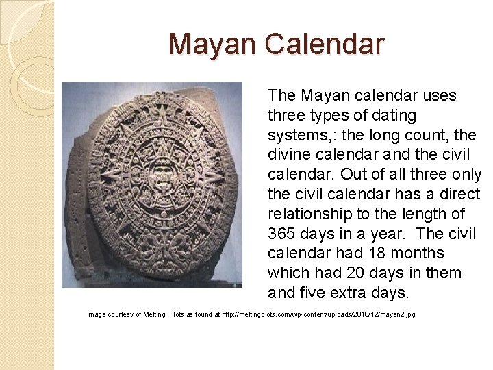 Mayan Calendar The Mayan calendar uses three types of dating systems, : the long