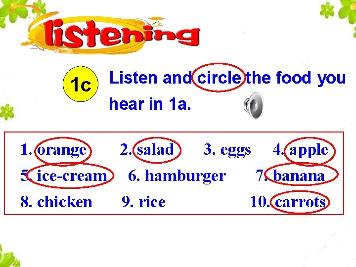 1 c 1. orange 5. ice-cream 8. chicken Listen and circle the food you