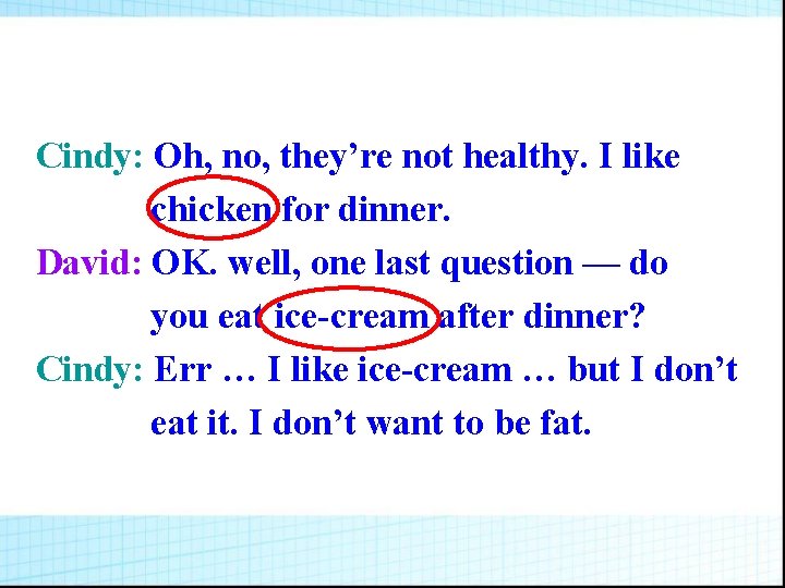 Cindy: Oh, no, they’re not healthy. I like chicken for dinner. David: OK. well,