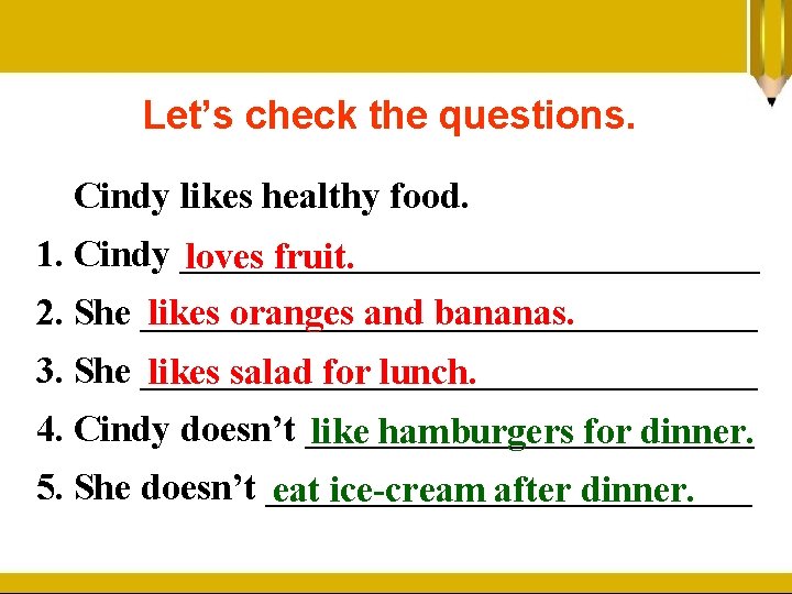 Let’s check the questions. Cindy likes healthy food. 1. Cindy ________________ loves fruit. likes