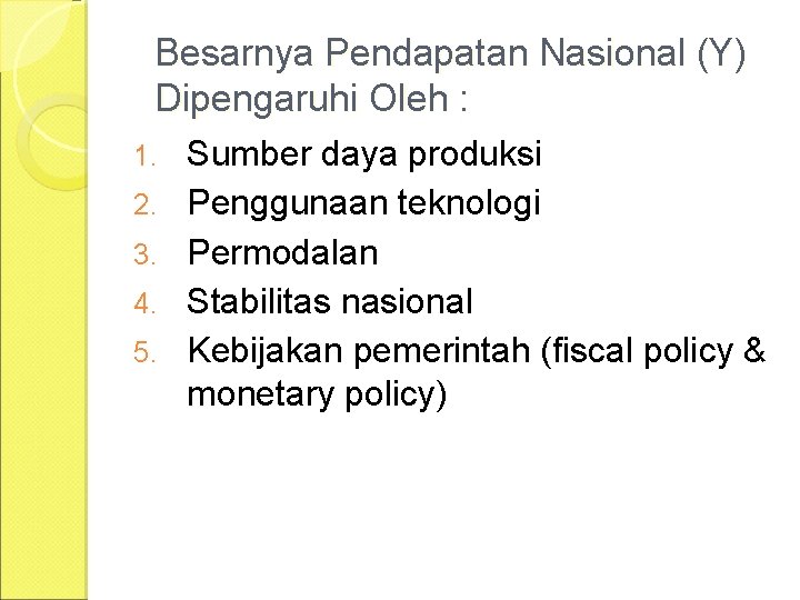 Besarnya Pendapatan Nasional (Y) Dipengaruhi Oleh : 1. 2. 3. 4. 5. Sumber daya