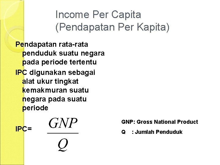 Income Per Capita (Pendapatan Per Kapita) Pendapatan rata-rata penduduk suatu negara pada periode tertentu