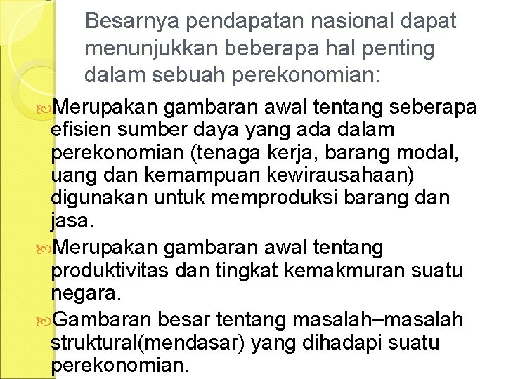 Besarnya pendapatan nasional dapat menunjukkan beberapa hal penting dalam sebuah perekonomian: Merupakan gambaran awal