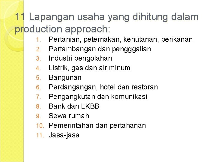 11 Lapangan usaha yang dihitung dalam production approach: Pertanian, peternakan, kehutanan, perikanan 2. Pertambangan