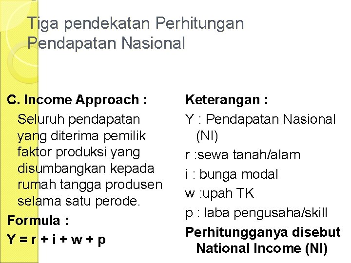 Tiga pendekatan Perhitungan Pendapatan Nasional C. Income Approach : Seluruh pendapatan yang diterima pemilik