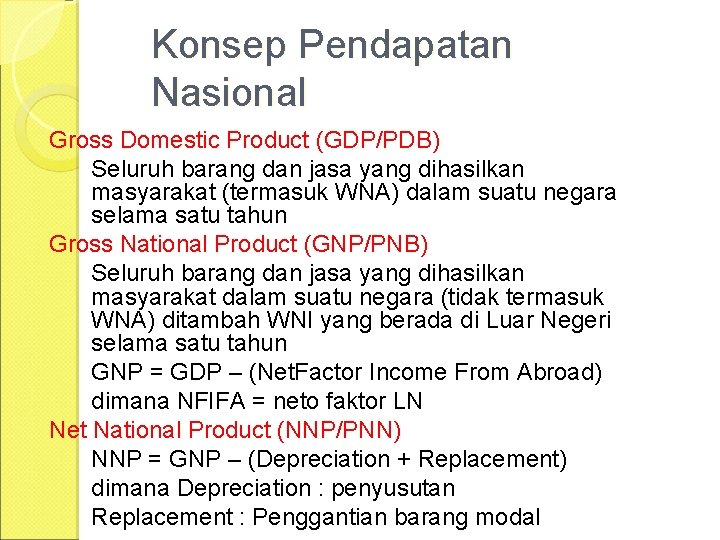 Konsep Pendapatan Nasional Gross Domestic Product (GDP/PDB) Seluruh barang dan jasa yang dihasilkan masyarakat