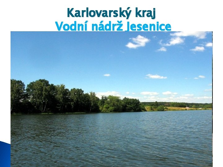 Karlovarský kraj Vodní nádrž Jesenice Rozloha - 7, 6 km² Délka - 12 km