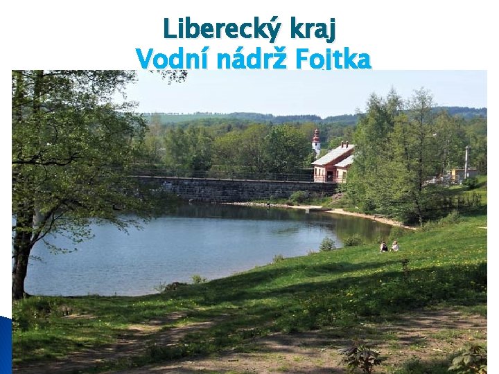 Liberecký kraj Vodní nádrž Fojtka Rozloha - 7 ha Prům. hloubka - 10 m