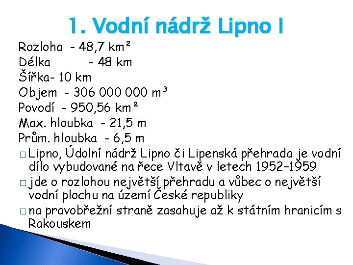 1. Vodní nádrž Lipno I Rozloha - 48, 7 km² Délka - 48 km
