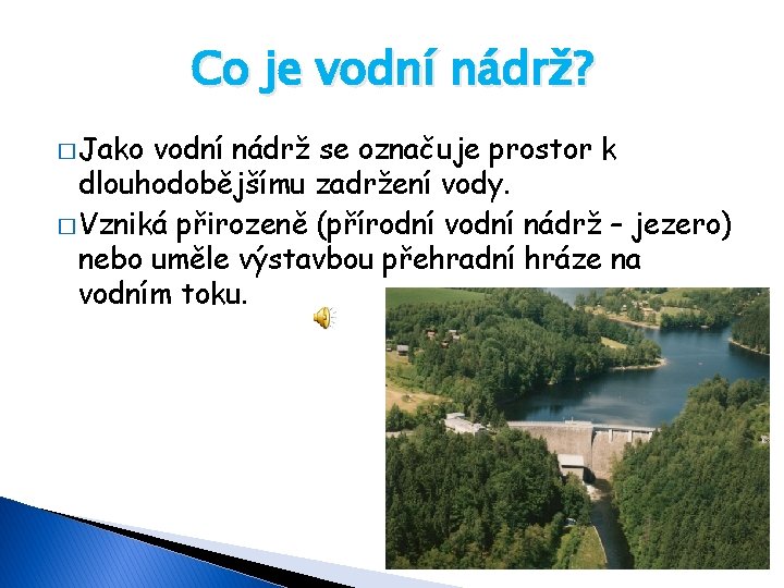 Co je vodní nádrž? � Jako vodní nádrž se označuje prostor k dlouhodobějšímu zadržení