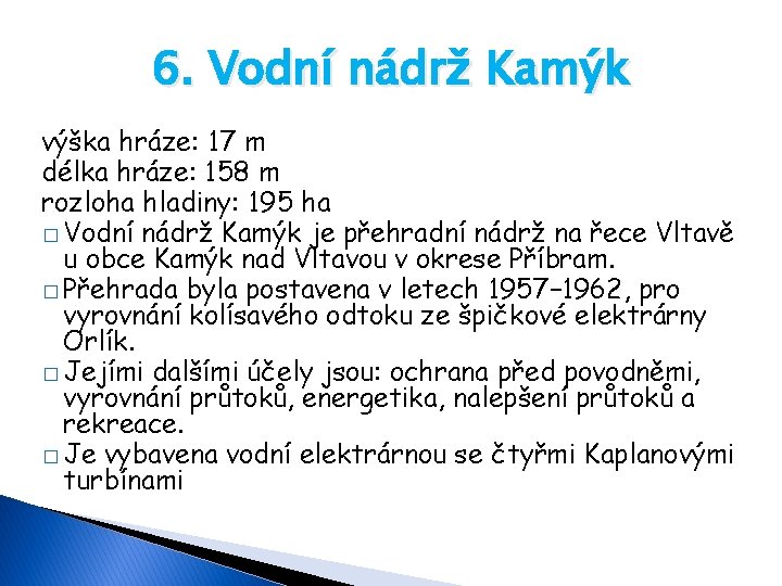 6. Vodní nádrž Kamýk výška hráze: 17 m délka hráze: 158 m rozloha hladiny: