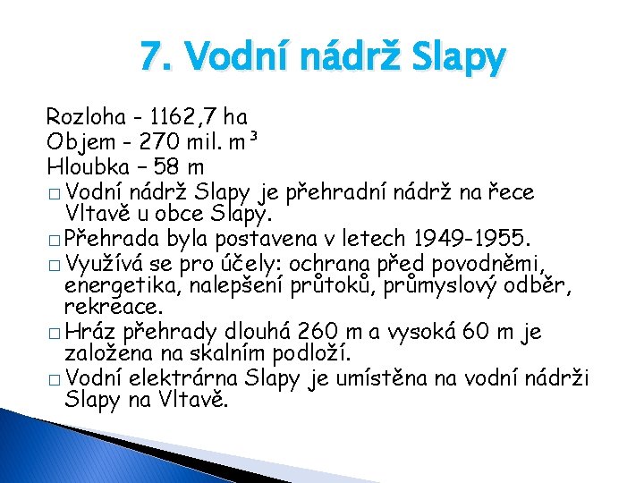 7. Vodní nádrž Slapy Rozloha - 1162, 7 ha Objem - 270 mil. m³