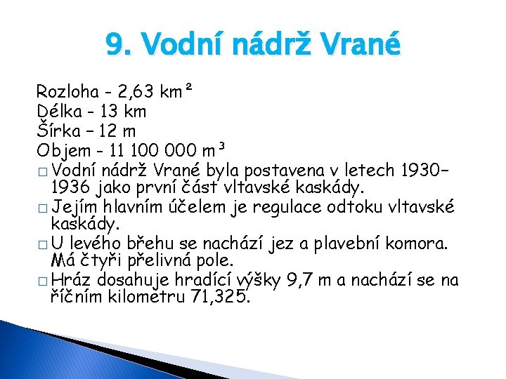 9. Vodní nádrž Vrané Rozloha - 2, 63 km² Délka - 13 km Šírka