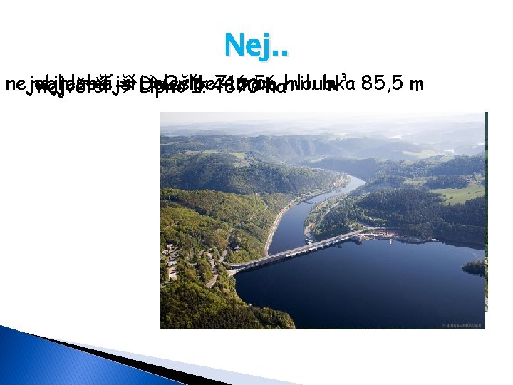Nej. . nejobjemnější nejhlubší Dalešice Orlík 716, 56 - max. hloubka m³ 85, 5