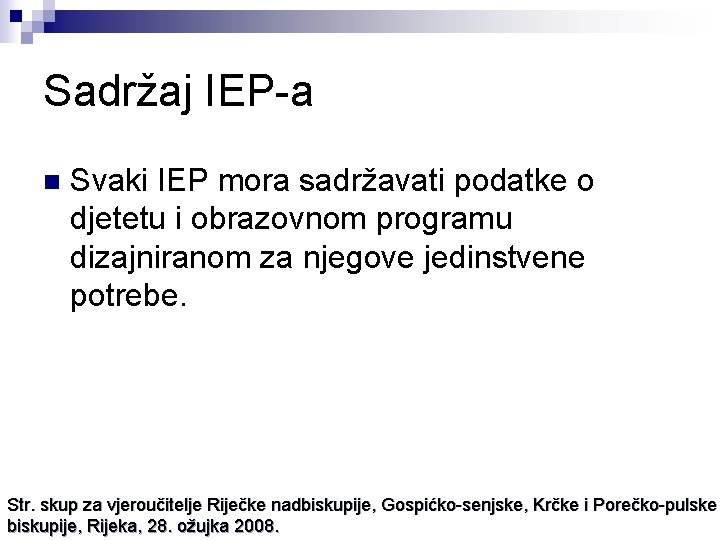 Sadržaj IEP-a n Svaki IEP mora sadržavati podatke o djetetu i obrazovnom programu dizajniranom