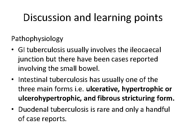Discussion and learning points Pathophysiology • GI tuberculosis usually involves the ileocaecal junction but