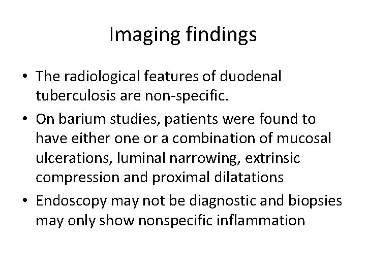 Imaging findings • The radiological features of duodenal tuberculosis are non-specific. • On barium