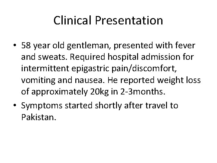 Clinical Presentation • 58 year old gentleman, presented with fever and sweats. Required hospital