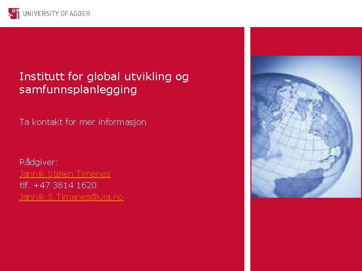 Institutt for global utvikling og samfunnsplanlegging Ta kontakt for mer informasjon Rådgiver: Jannik Stølen