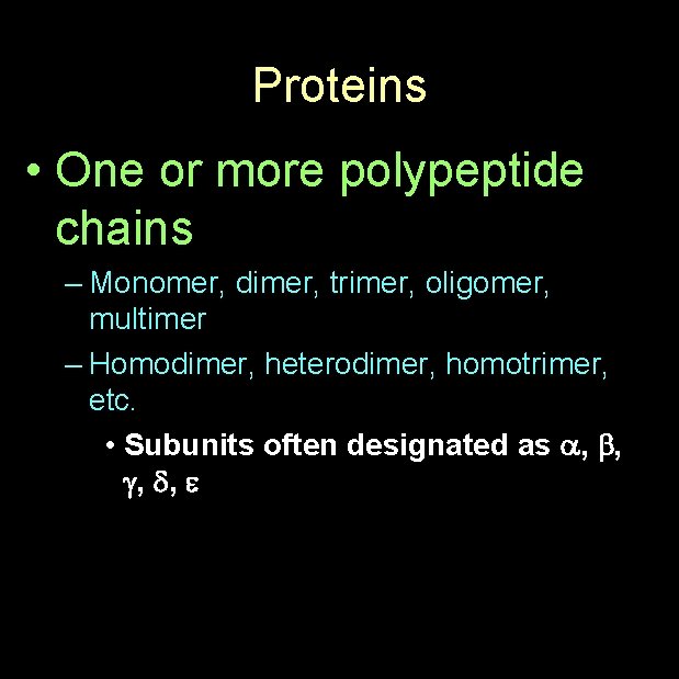 Proteins • One or more polypeptide chains – Monomer, dimer, trimer, oligomer, multimer –