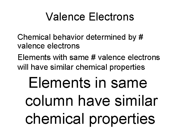 Valence Electrons • Chemical behavior determined by # valence electrons • Elements with same