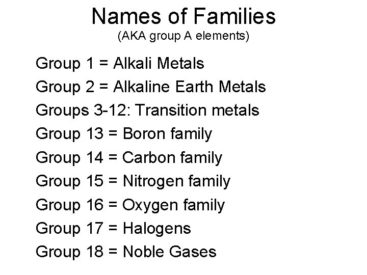 Names of Families (AKA group A elements) • • • Group 1 = Alkali