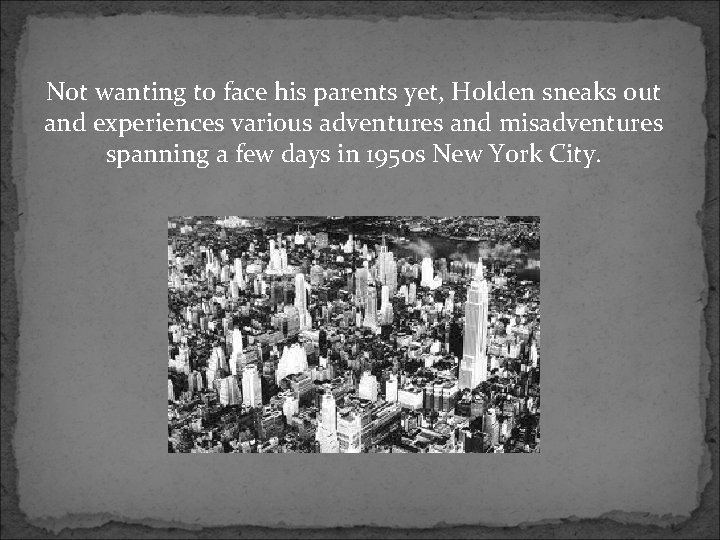 Not wanting to face his parents yet, Holden sneaks out and experiences various adventures