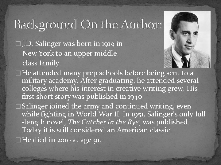 Background On the Author: � J. D. Salinger was born in 1919 in New