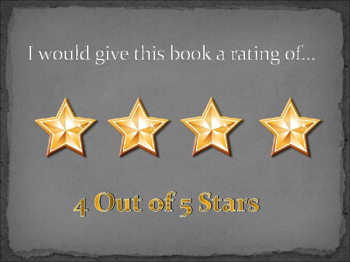 I would give this book a rating of… 4 Out of 5 Stars 