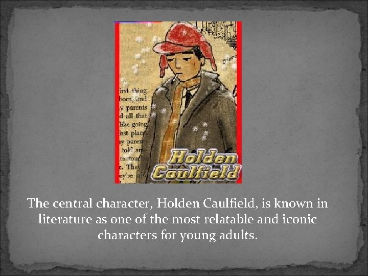 The central character, Holden Caulfield, is known in literature as one of the most