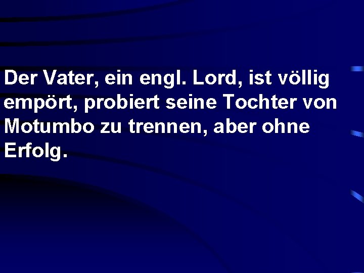 Der Vater, ein engl. Lord, ist völlig empört, probiert seine Tochter von Motumbo zu