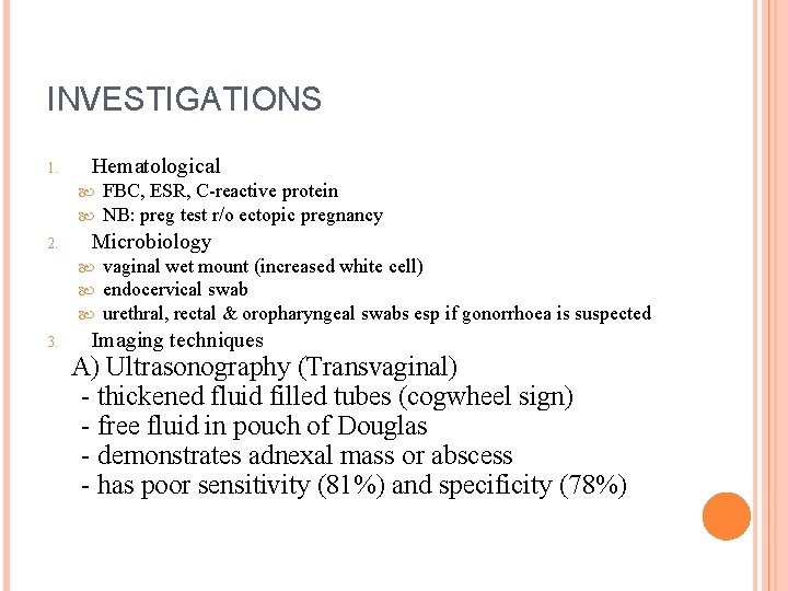 INVESTIGATIONS 1. Hematological 2. Microbiology 3. FBC, ESR, C-reactive protein NB: preg test r/o