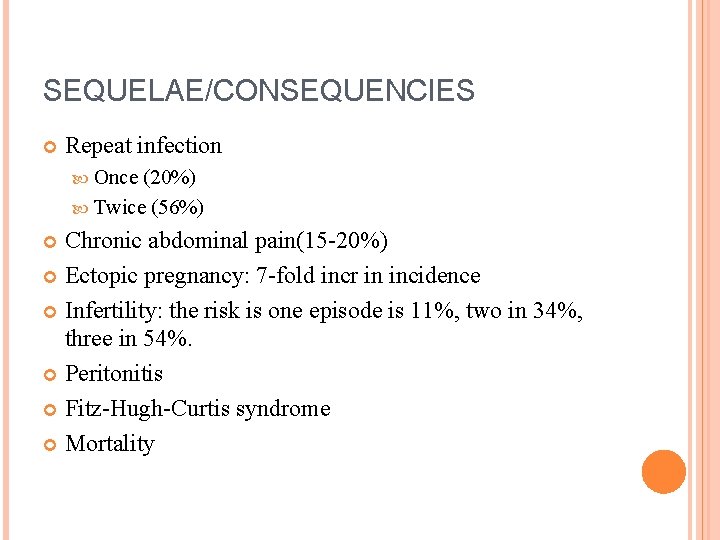 SEQUELAE/CONSEQUENCIES Repeat infection Once (20%) Twice (56%) Chronic abdominal pain(15 -20%) Ectopic pregnancy: 7