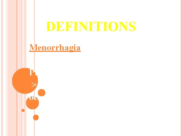 DEFINITIONS Menorrhagia: Prolonged bleeding > 7 days or > 80 cc occurring at regular