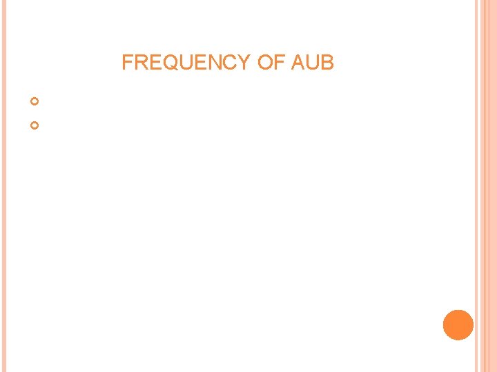 FREQUENCY OF AUB Menorrhagia occurs in 9 -14% of healthy women. Most common Gyn