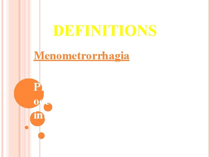 DEFINITIONS Menometrorrhagia: Prolonged uterine bleeding occurring at irregular intervals. 