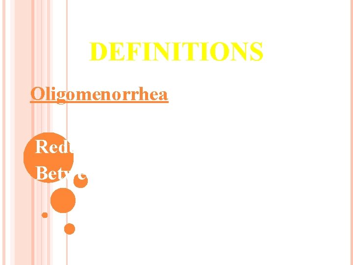 DEFINITIONS Oligomenorrhea: • Reduction in frequency of menses • Between 35 days and 6