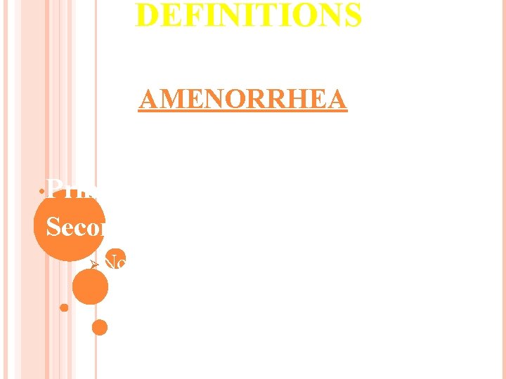 DEFINITIONS AMENORRHEA: • Primary amenorrhea • Secondary amenorrhea Ø No menses for 3 -6