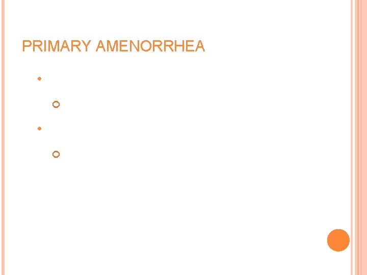PRIMARY AMENORRHEA • No menses by age 13 • No secondary sexual development No